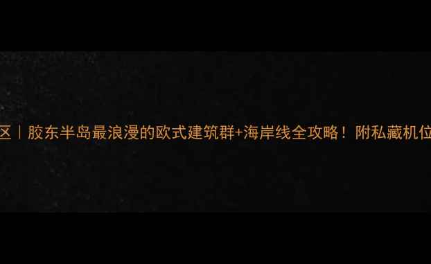 图片 🌊烟台山景区｜胶东半岛最浪漫的欧式建筑群+海岸线全攻略！附私藏机位+美食地图1