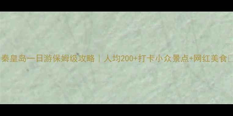 图片 🌊秦皇岛一日游保姆级攻略｜人均200+打卡小众景点+网红美食🚗1