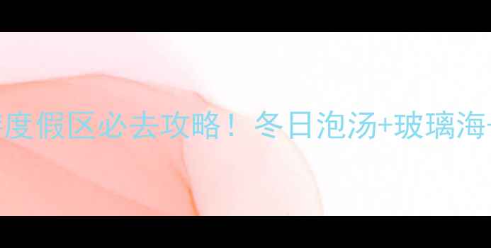 图片 🌊花水湾温泉旅游度假区必去攻略！冬日泡汤+玻璃海+星空露营全攻略1