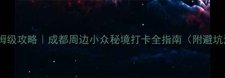 图片 🌊邛海风景区保姆级攻略｜成都周边小众秘境打卡全指南（附避坑清单+隐藏玩法）