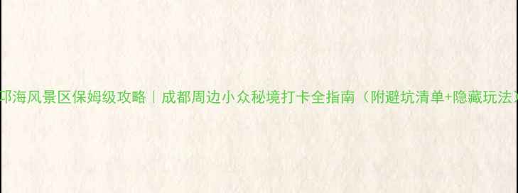 邛海风景区保姆级攻略成都周边小众秘境打卡全指南附避坑清单隐藏玩法