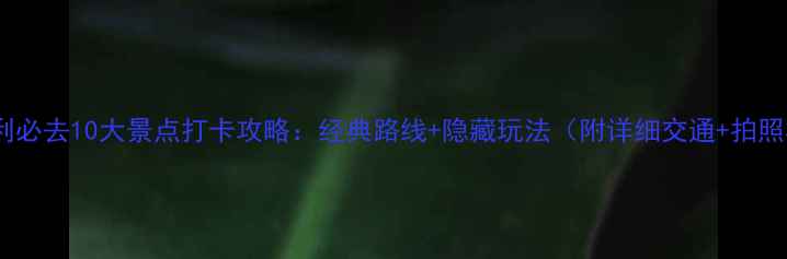 意大利必去10大景点打卡攻略经典路线隐藏玩法附详细交通拍照机位