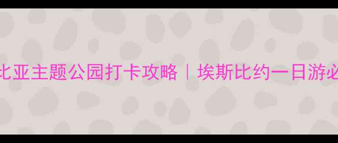莎士比亚主题公园打卡攻略埃斯比约一日游必去清单
