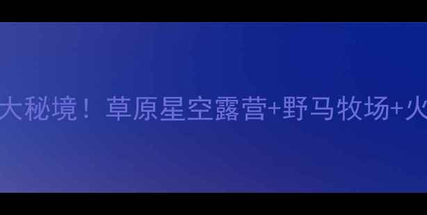 图片 🌍蒙古国必去10大秘境！草原星空露营+野马牧场+火山温泉全攻略✨