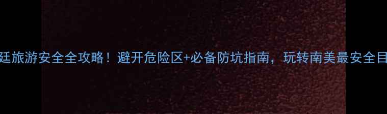 图片 🌍阿根廷旅游安全全攻略！避开危险区+必备防坑指南，玩转南美最安全目的地！
