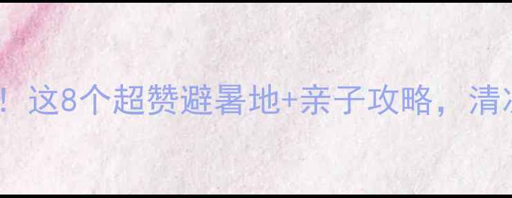图片 🌞上海夏天必去！这8个超赞避暑地+亲子攻略，清凉一夏不踩雷！2