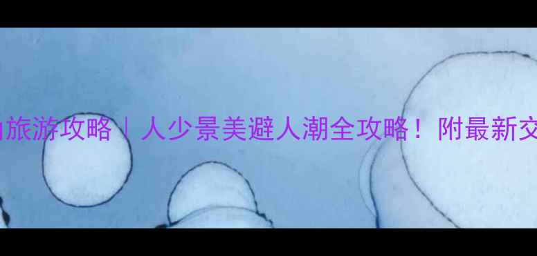 图片 🌟4月轿子雪山旅游攻略｜人少景美避人潮全攻略！附最新交通+避坑指南2
