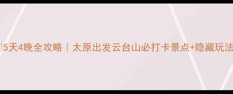 图片 🌟5天4晚全攻略｜太原出发云台山必打卡景点+隐藏玩法2