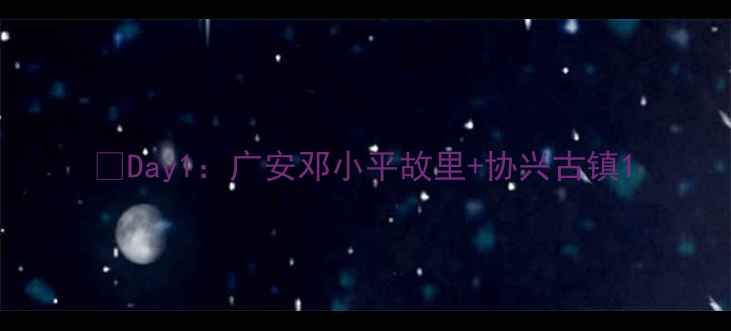 图片 🌟Day1：广安邓小平故里+协兴古镇1