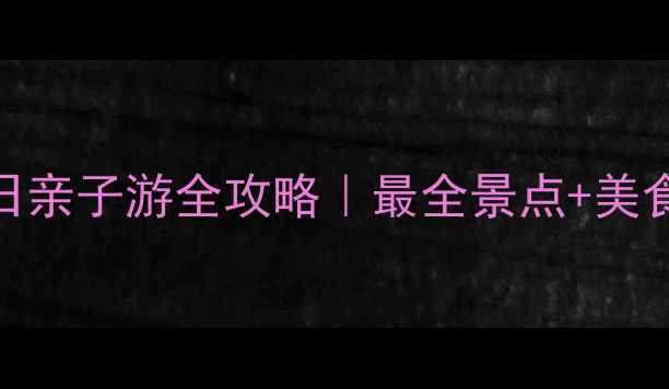 上海带娃5日亲子游全攻略最全景点美食住宿清单