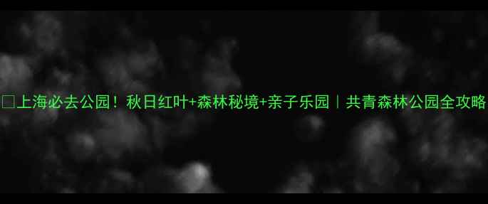 图片 🌟上海必去公园！秋日红叶+森林秘境+亲子乐园｜共青森林公园全攻略