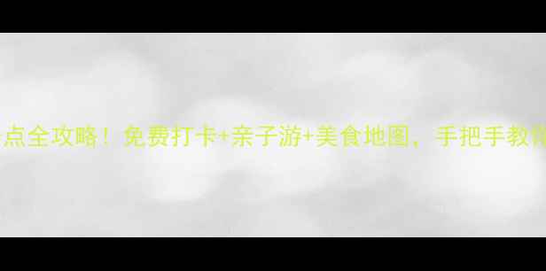 图片 🌟上海必玩景点全攻略！免费打卡+亲子游+美食地图，手把手教你玩转魔都！1