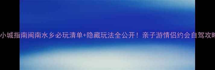 东石宝藏小城指南闽南水乡必玩清单隐藏玩法全公开亲子游情侣约会自驾攻略都在这