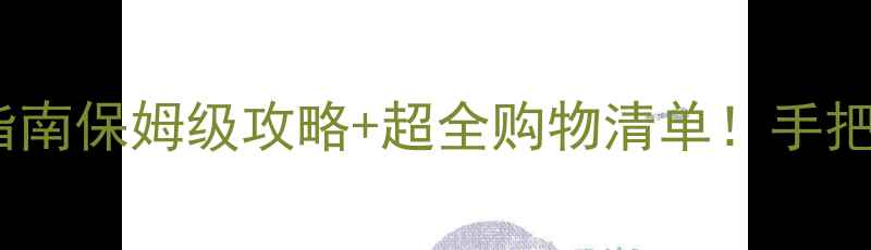 义乌小商品城必去打卡指南保姆级攻略超全购物清单手把手教你玩转世界超市
