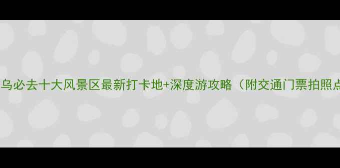义乌必去十大风景区最新打卡地深度游攻略附交通门票拍照点