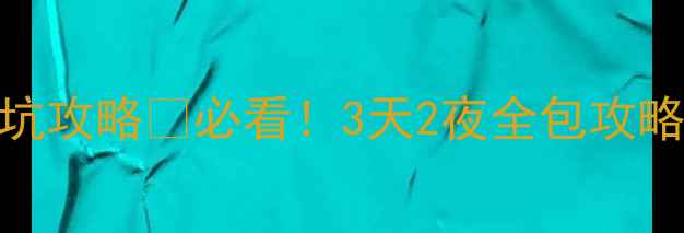 八里沟景区最新避坑攻略必看3天2夜全包攻略隐藏玩法大公开