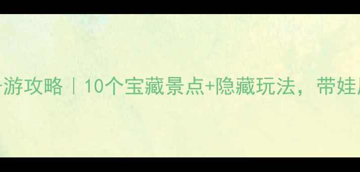 北京朝阳亲子游攻略10个宝藏景点隐藏玩法带娃周末去不重样