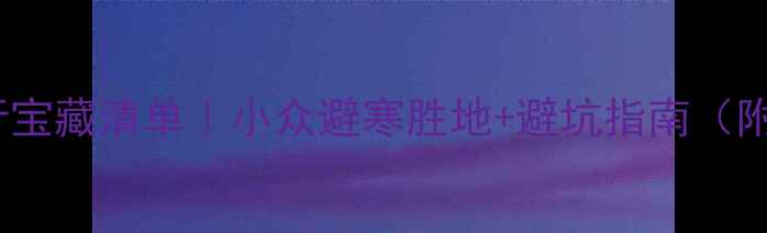 图片 🌟十一月旅行宝藏清单｜小众避寒胜地+避坑指南（附详细攻略）1