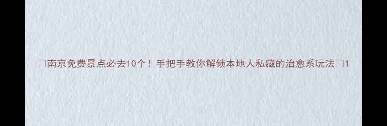 图片 🌟南京免费景点必去10个！手把手教你解锁本地人私藏的治愈系玩法🌟1
