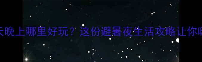 图片 🌟南京夏天晚上哪里好玩？这份避暑夜生活攻略让你嗨到凌晨！