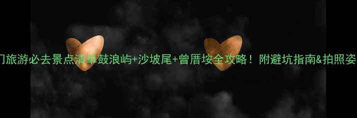 图片 🌟厦门旅游必去景点清单鼓浪屿+沙坡尾+曾厝垵全攻略！附避坑指南&拍照姿势📸1