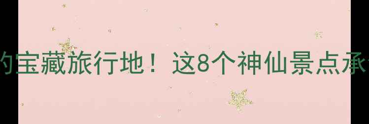合肥周边隐藏的宝藏旅行地这8个神仙景点承包你整个夏天