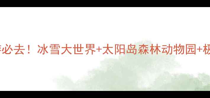 图片 🌟哈尔滨亲子游必去！冰雪大世界+太阳岛森林动物园+极地馆全攻略🎢1