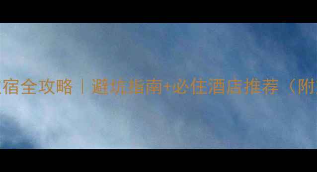 图片 🌟喀纳斯景区住宿全攻略｜避坑指南+必住酒店推荐（附交通住宿地图）
