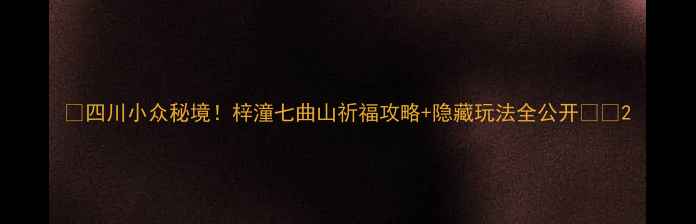 图片 🌟四川小众秘境！梓潼七曲山祈福攻略+隐藏玩法全公开🌿🌟2