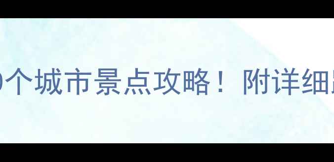 图片 🌟国内必打卡的50个城市景点攻略！附详细路线+避坑指南🌟2
