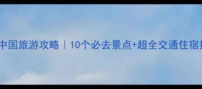 图片 🌟外国人私藏的中国旅游攻略｜10个必去景点+超全交通住宿指南✈️🇨🇳🌟1