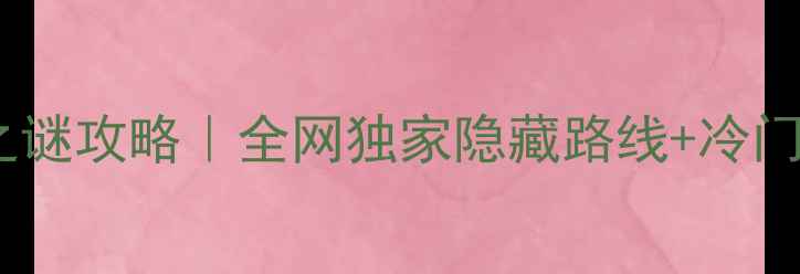 图片 🌟失落的庙之谜攻略｜全网独家隐藏路线+冷门打卡点全🌟1