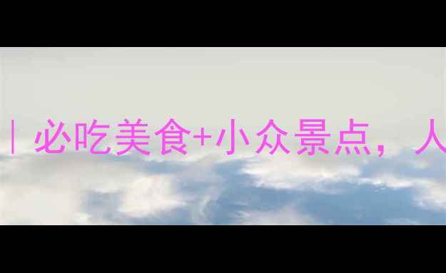 安徽5日游全攻略必吃美食小众景点人均500玩转徽州