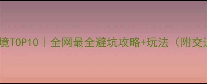 图片 🌟小众避暑秘境TOP10｜全网最全避坑攻略+玩法（附交通住宿清单）2
