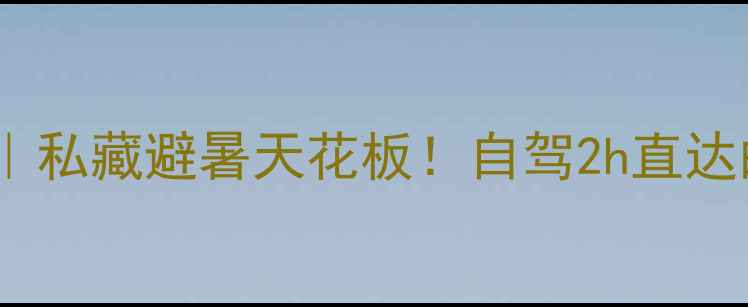 山西黄围山风景区私藏避暑天花板自驾2h直达的太行山秘境攻略
