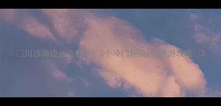 图片 🌟川沙周边必去打卡！5个冷门秘境+亲子游攻略🌟2