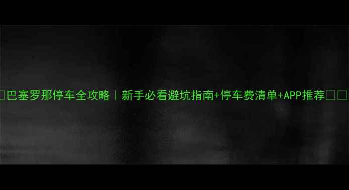 图片 🌟巴塞罗那停车全攻略｜新手必看避坑指南+停车费清单+APP推荐🚗💸1