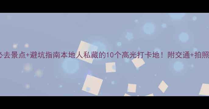 图片 🌟巴黎必去景点+避坑指南本地人私藏的10个高光打卡地！附交通+拍照攻略📍1