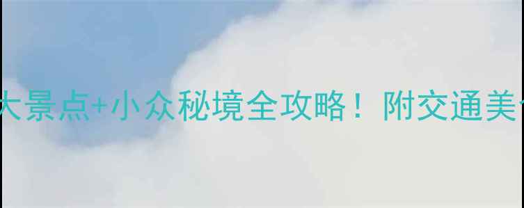 广东必去10大景点小众秘境全攻略附交通美食避坑指南