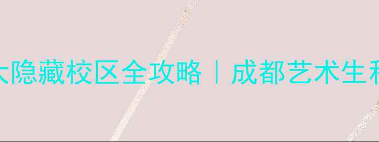 图片 🌟必去打卡！川美3大隐藏校区全攻略｜成都艺术生私藏的校园美学地图1