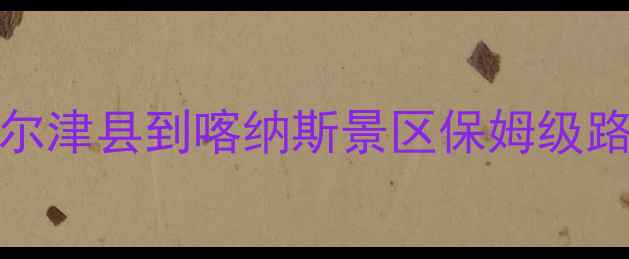 图片 🌟必看攻略｜9-10月布尔津县到喀纳斯景区保姆级路线（附免费停车攻略）