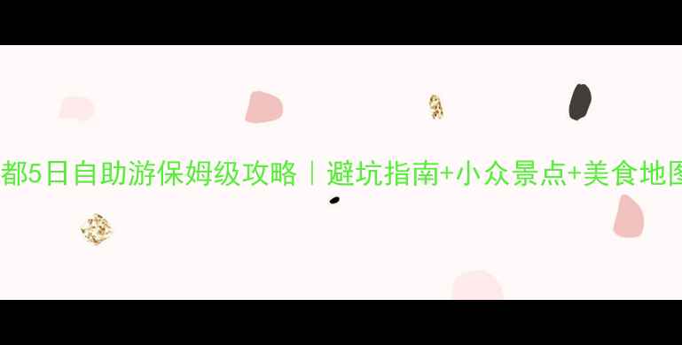 图片 🌟成都5日自助游保姆级攻略｜避坑指南+小众景点+美食地图🌟2