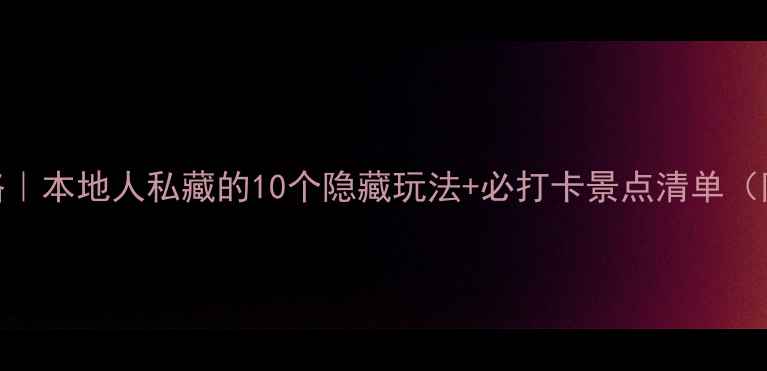 成都保姆级旅游攻略本地人私藏的10个隐藏玩法必打卡景点清单附路线预算避坑指南
