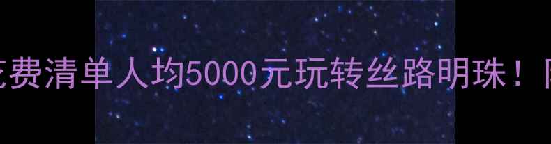 图片 🌟新疆旅游最新花费清单人均5000元玩转丝路明珠！附超全预算攻略🌟