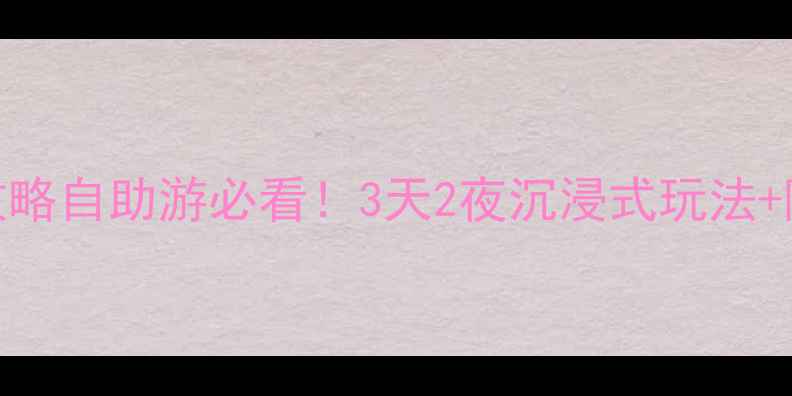 无锡一日游全攻略自助游必看3天2夜沉浸式玩法隐藏玩法大公开