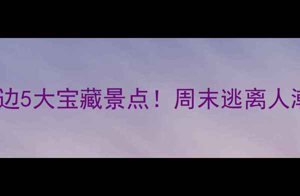 昆明官渡区周边5大宝藏景点周末逃离人潮的秘境攻略