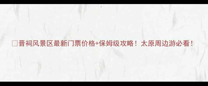 图片 🌟晋祠风景区最新门票价格+保姆级攻略！太原周边游必看！