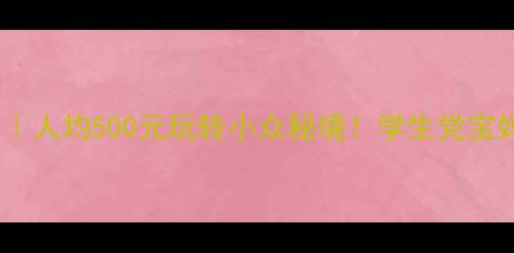 图片 🌟最全国内游攻略｜人均500元玩转小众秘境！学生党宝妈必看省钱指南🌟1