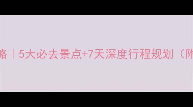 最新新西兰自助游攻略5大必去景点7天深度行程规划附预算交通住宿全攻略