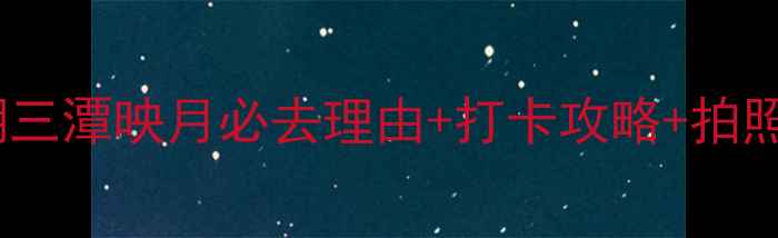 杭州西湖三潭映月必去理由打卡攻略拍照技巧全